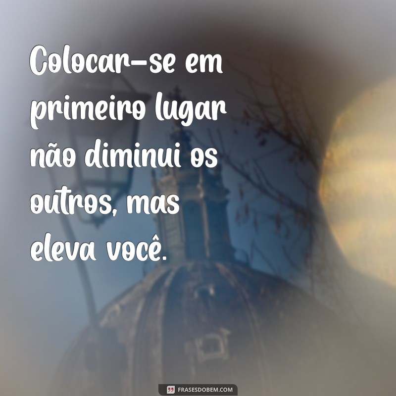 Frases Inspiradoras para Aprender a Se Priorizar e Valorizar Seu Bem-Estar 