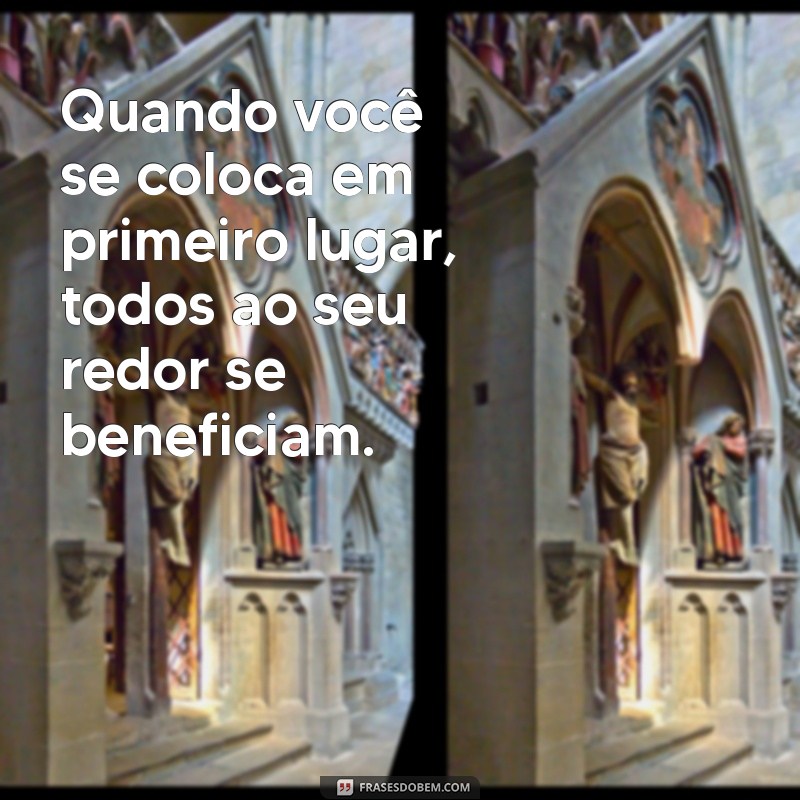 Frases Inspiradoras para Aprender a Se Priorizar e Valorizar Seu Bem-Estar 