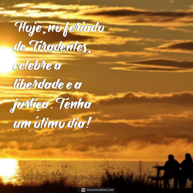 Mensagens Inspiradoras de Bom Dia para o Feriado de Tiradentes 