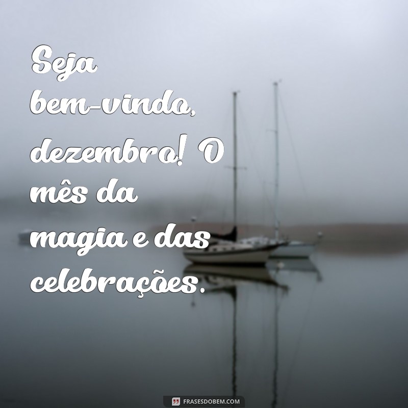 seja bem-vindo dezembro Seja bem-vindo, dezembro! O mês da magia e das celebrações.