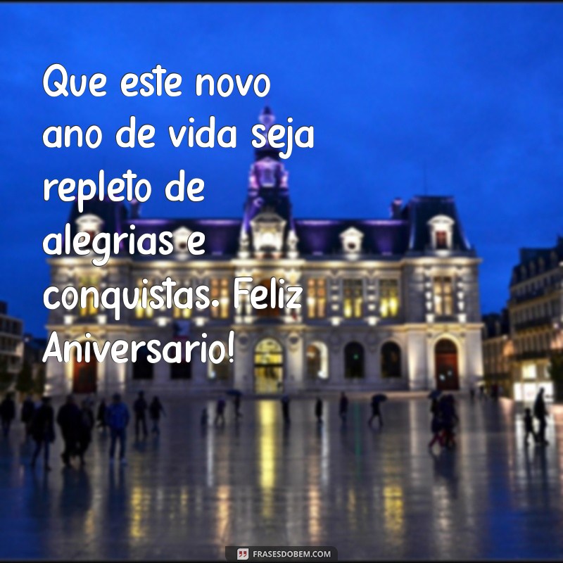 o'que escrever de aniversário Que este novo ano de vida seja repleto de alegrias e conquistas. Feliz Aniversário!