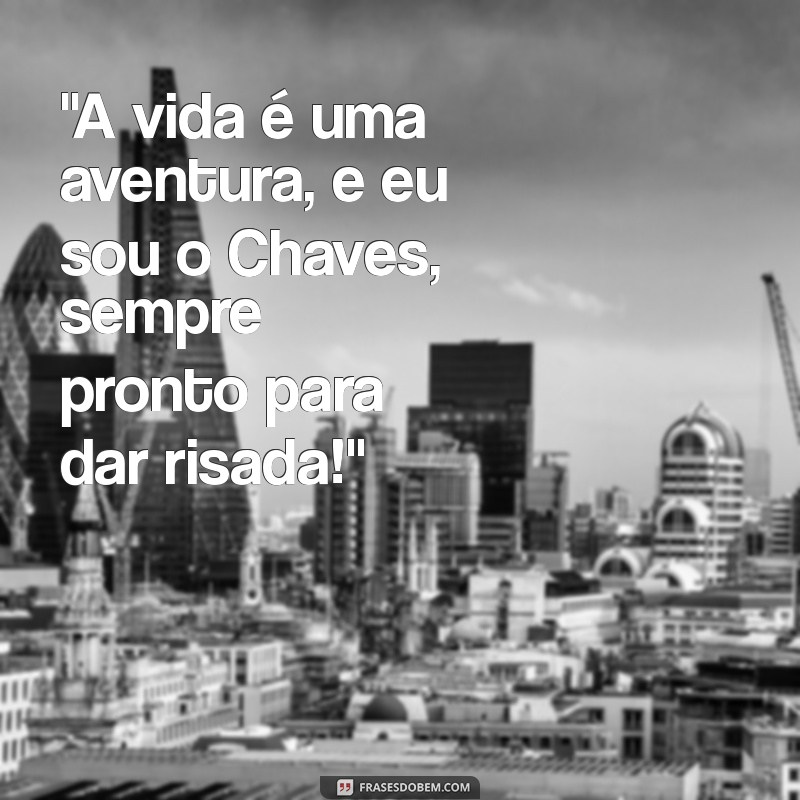 frases do chaves engraçadas 