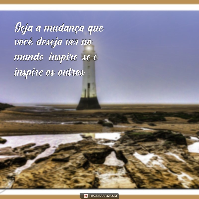 Frases Motivadoras do Dia: Inspire-se e Transforme sua Rotina 