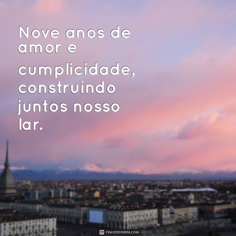 bodas de 9 anos de casamento Nove anos de amor e cumplicidade, construindo juntos nosso lar.