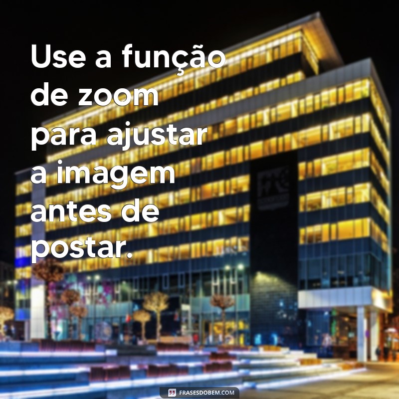 como postar foto gigante no instagram Use a função de zoom para ajustar a imagem antes de postar.