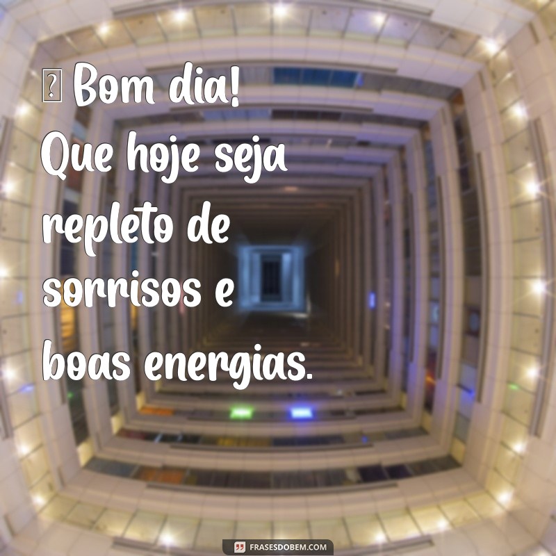 legendas de bom dia ☀️ Bom dia! Que hoje seja repleto de sorrisos e boas energias.