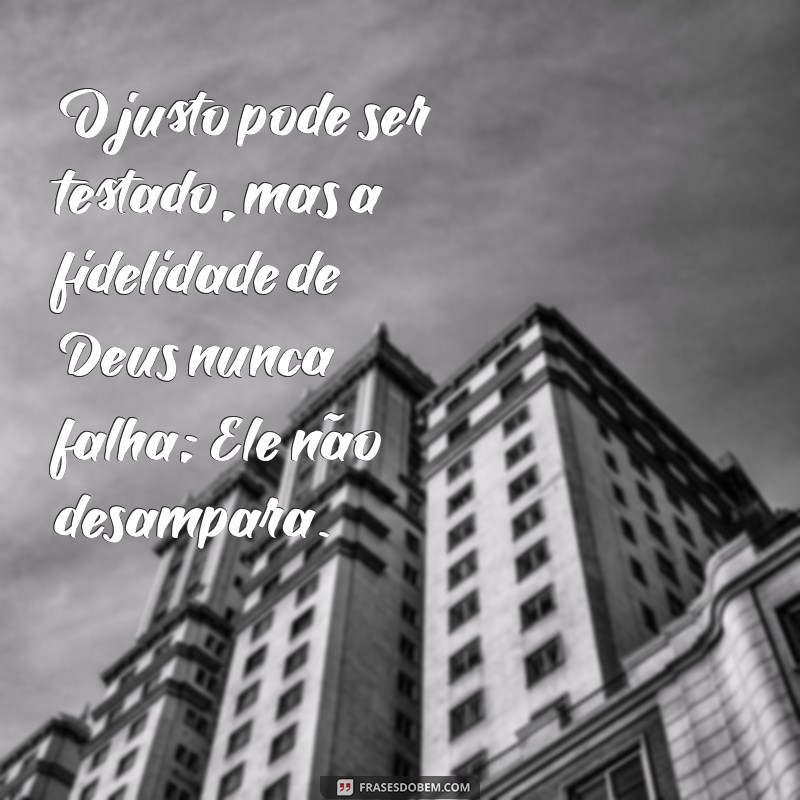 Frases Inspiradoras: Deus Nunca Desampara o Justo 