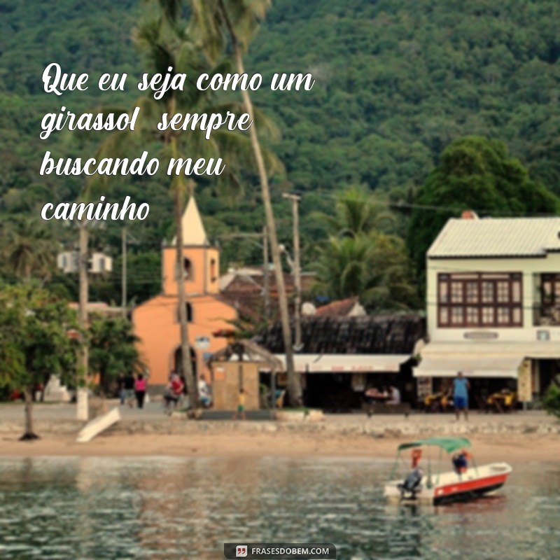 Frases Inspiradoras: Seja Como um Girassol e Ilumine sua Vida 