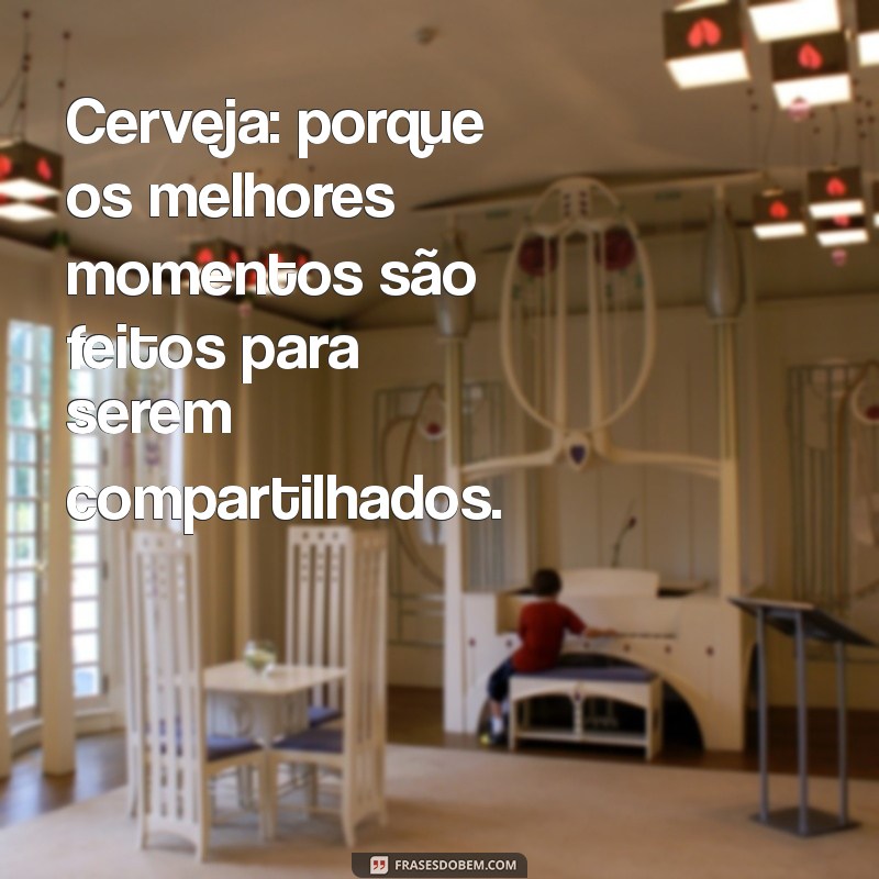 As Melhores Frases Sobre Cerveja para Celebrar Momentos Especiais 