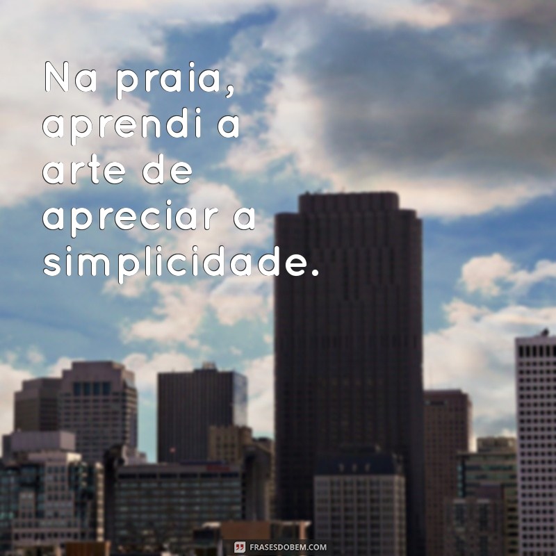 Frases Inspiradoras para Aproveitar a Praia Sozinha 