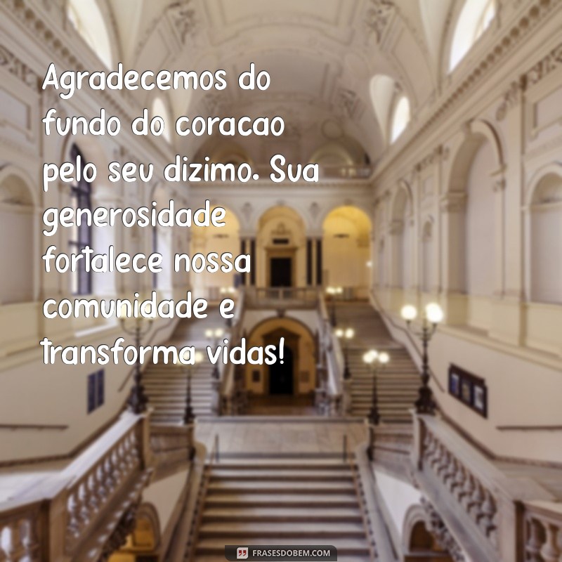 mensagem de agradecimento ao dizimista Agradecemos do fundo do coração pelo seu dízimo. Sua generosidade fortalece nossa comunidade e transforma vidas!