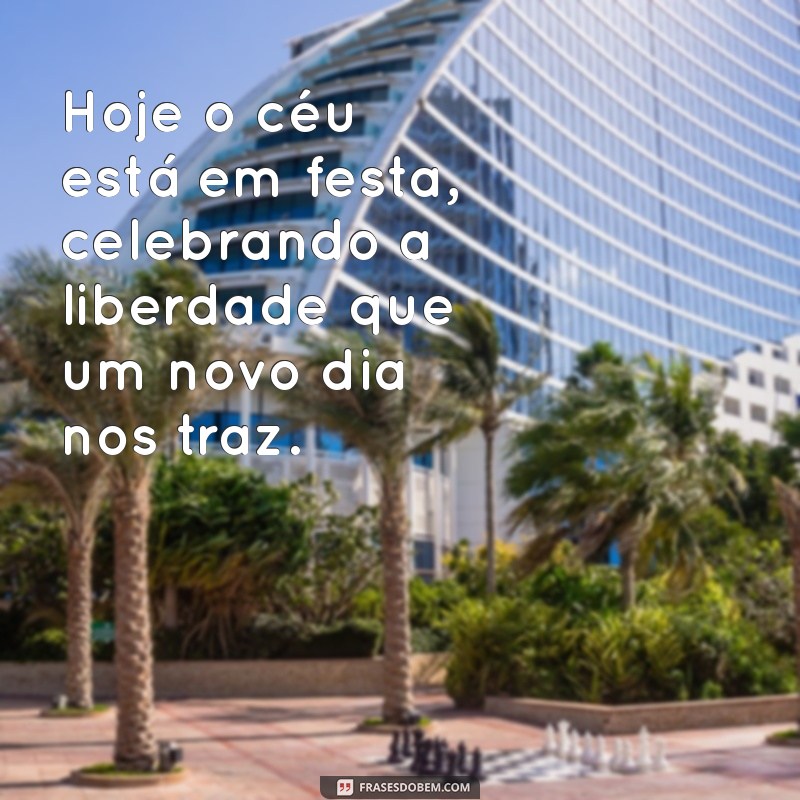 Hoje o Céu Está em Festa: Celebre a Beleza do Dia com Frases Inspiradoras 