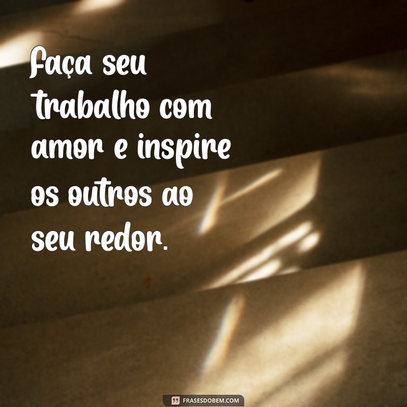 Como Fazer Seu Trabalho com Amor: Dicas para Aumentar a Satisfação e a Produtividade 