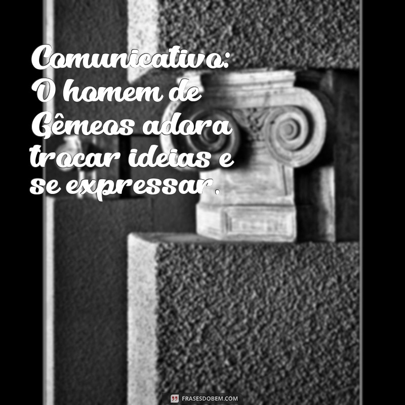 signo gêmeos personalidade homem Comunicativo: O homem de Gêmeos adora trocar ideias e se expressar.