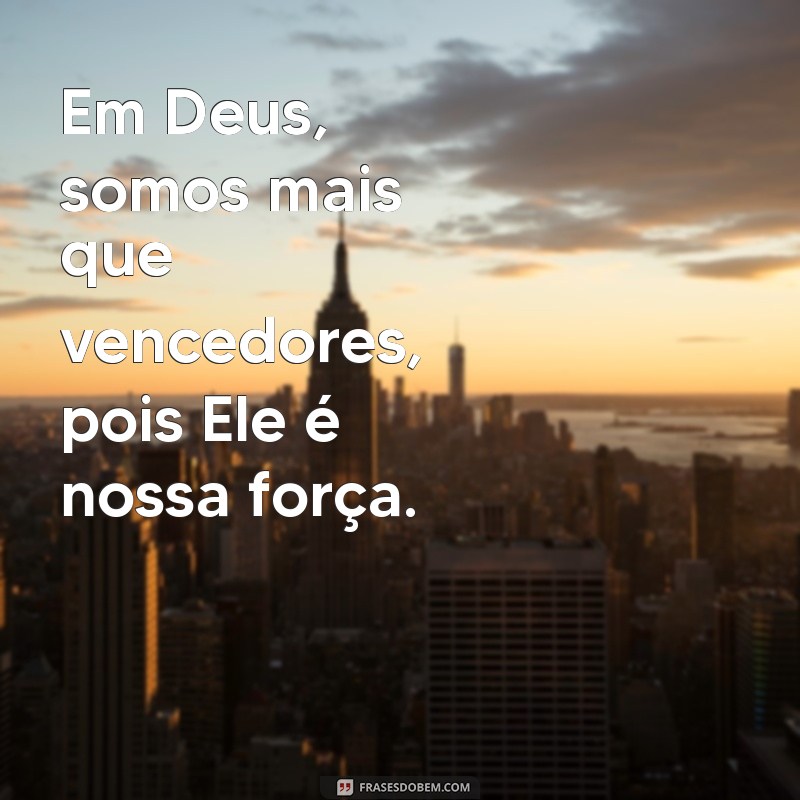 em deus somos mais que vencedores Em Deus, somos mais que vencedores, pois Ele é nossa força.