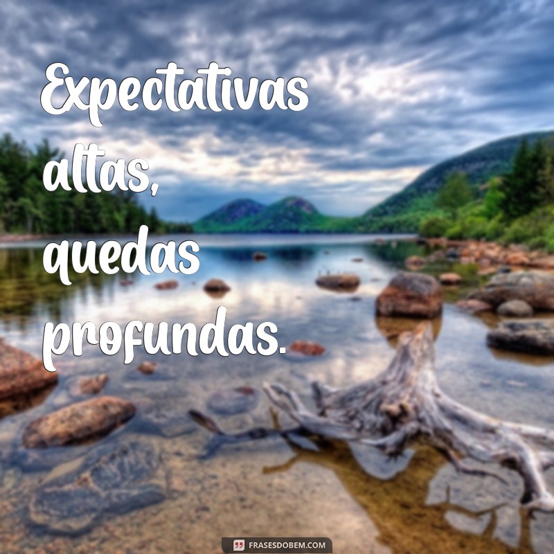 Frases Impactantes: Aprenda a Não Criar Expectativas e Viva o Presente 