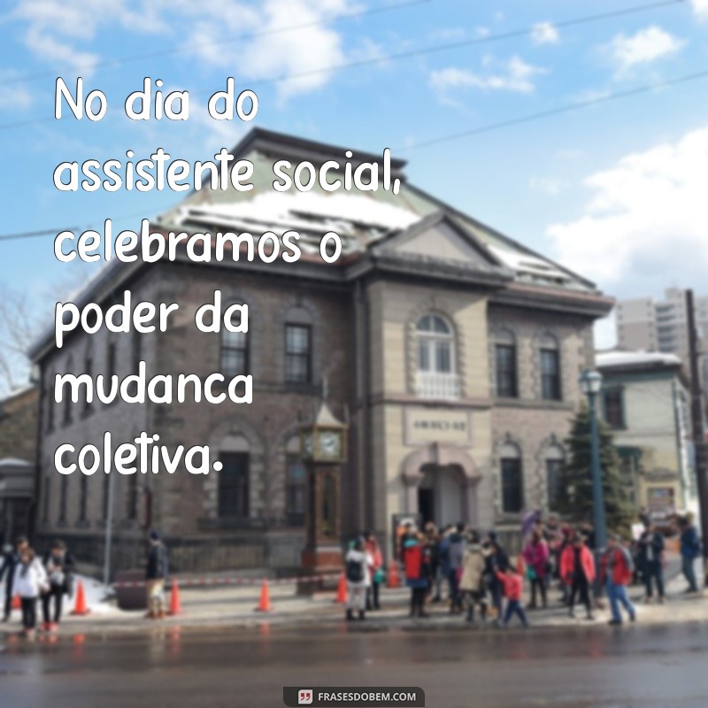 Frases Inspiradoras para Celebrar o Dia do Assistente Social 