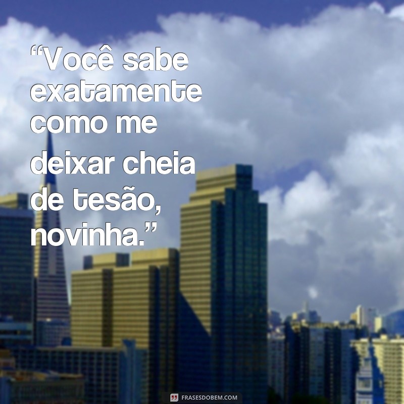 Descubra as melhores frases para deixar sua novinha cheia de tesão! 