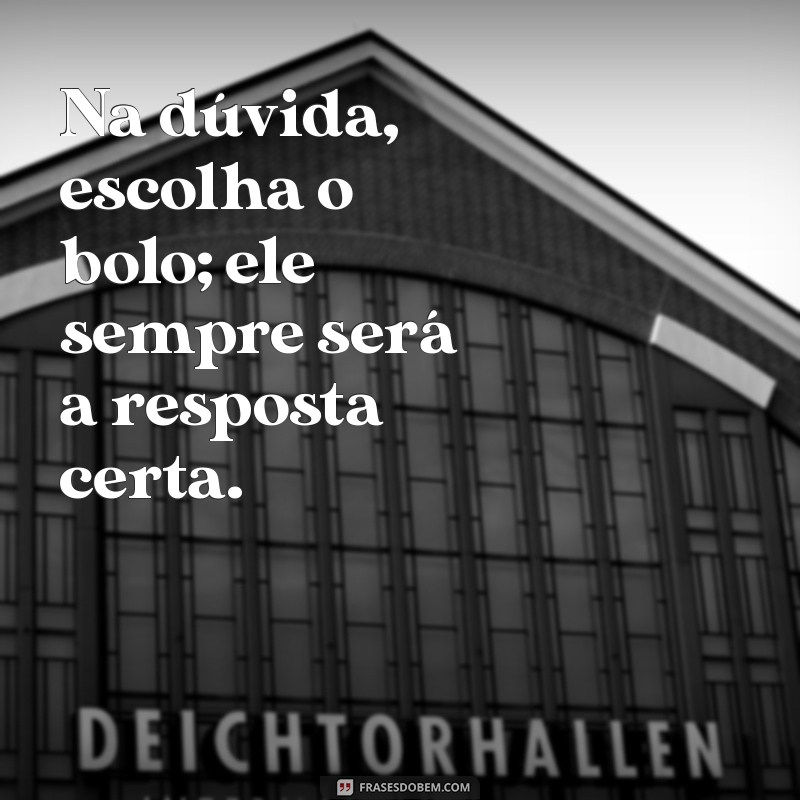 Bolo da Docinho: Frases Deliciosas para Adoçar seu Dia 