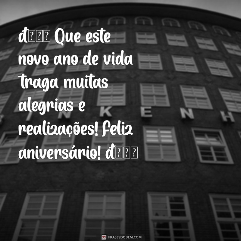 mensagem de aniversário copiar e colar 🎉 Que este novo ano de vida traga muitas alegrias e realizações! Feliz aniversário! 🎂