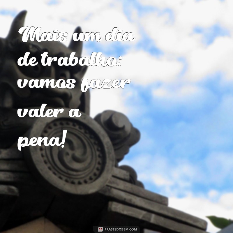 Frases Inspiradoras para Celebrar Mais um Dia de Trabalho 