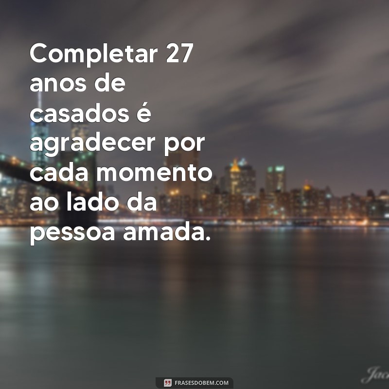 Bodas de 27 anos de casamento: descubra qual é o significado e inspire-se com frases especiais 