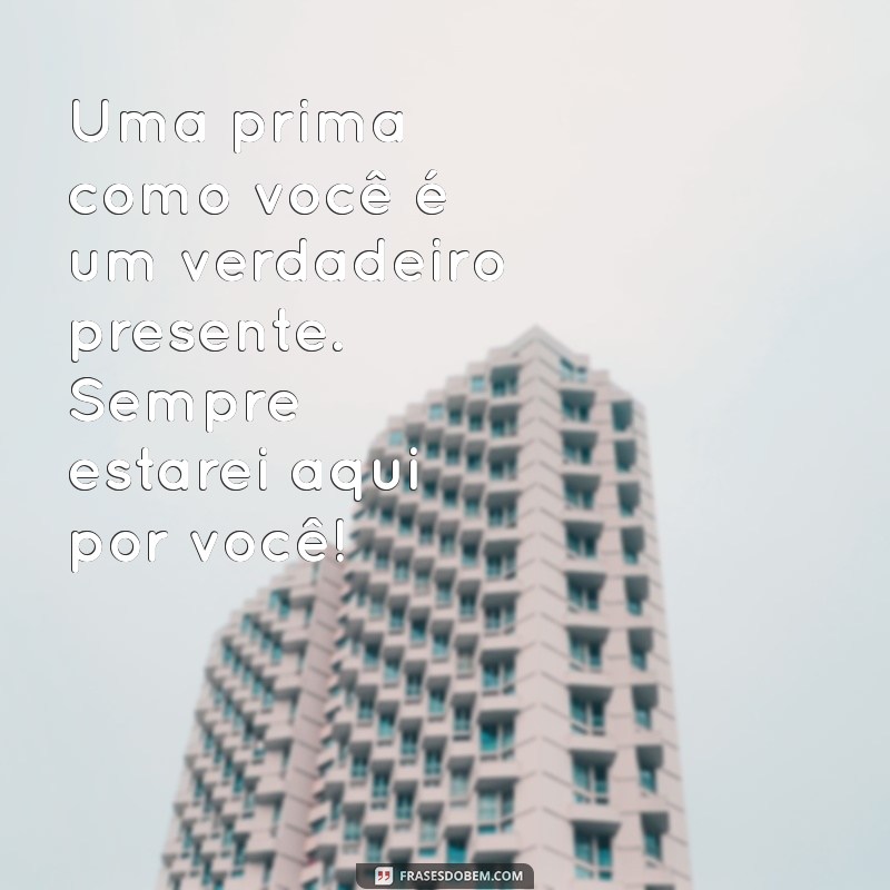 Frases Inspiradoras e Carinhosas para Dedicar à Sua Prima 