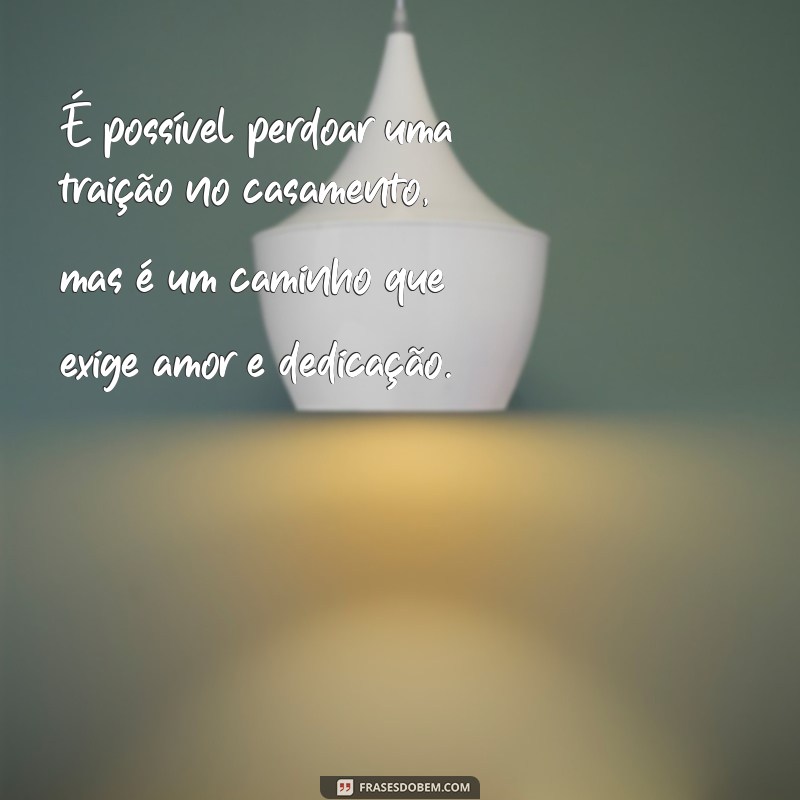 é possivel perdoar uma traição no casamento É possível perdoar uma traição no casamento, mas é um caminho que exige amor e dedicação.