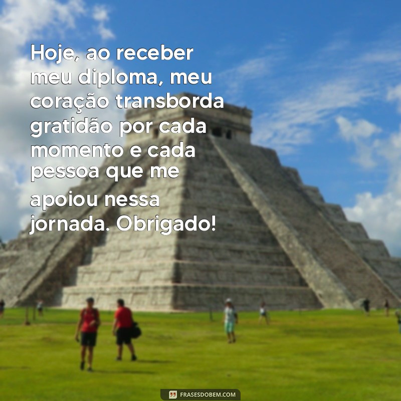 gratidão mensagem de formatura individual Hoje, ao receber meu diploma, meu coração transborda gratidão por cada momento e cada pessoa que me apoiou nessa jornada. Obrigado!