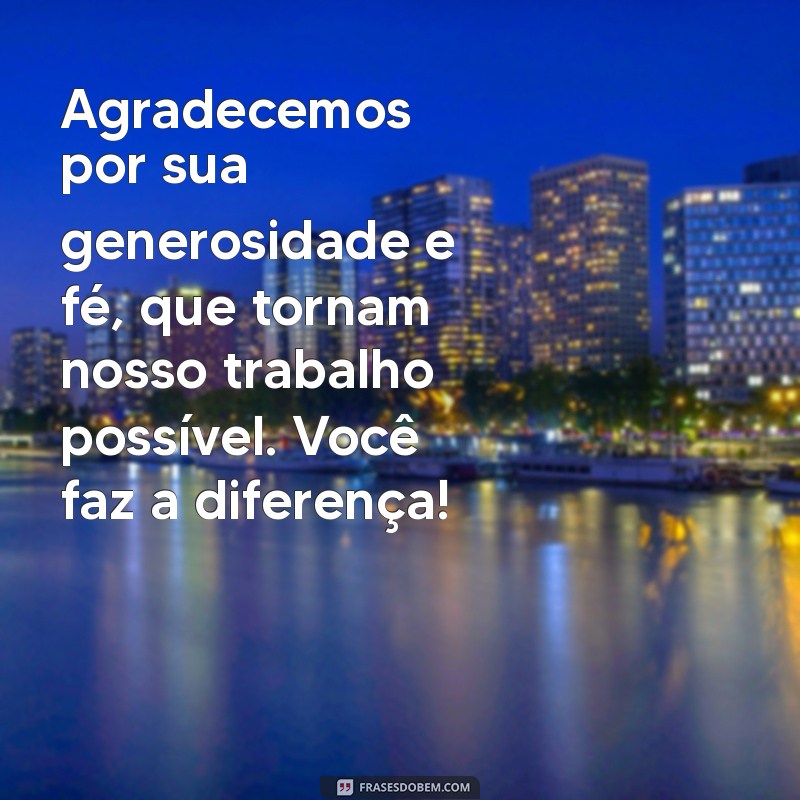 mensagem de agradecimento aos dizimistas Agradecemos por sua generosidade e fé, que tornam nosso trabalho possível. Você faz a diferença!