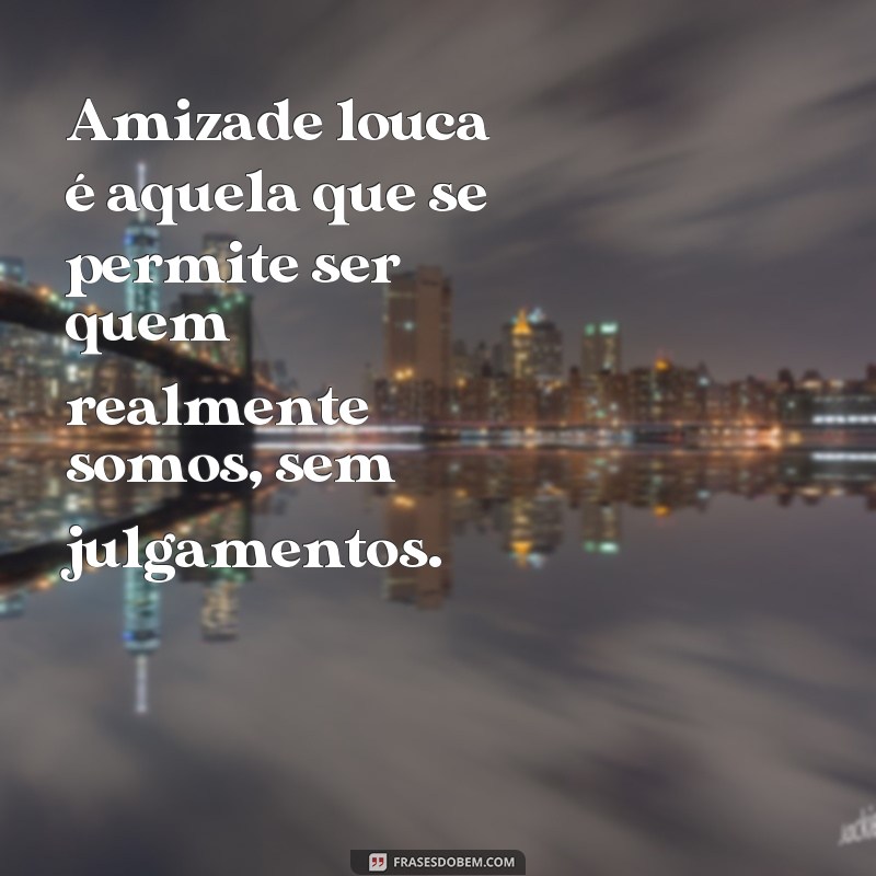 Descubra as melhores frases de amizade louca para se divertir com seus amigos! 