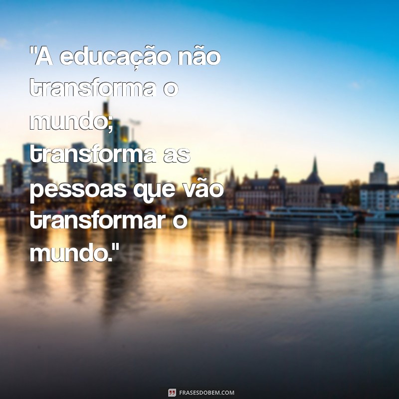 frases de paulo freire educação não transforma o mundo 