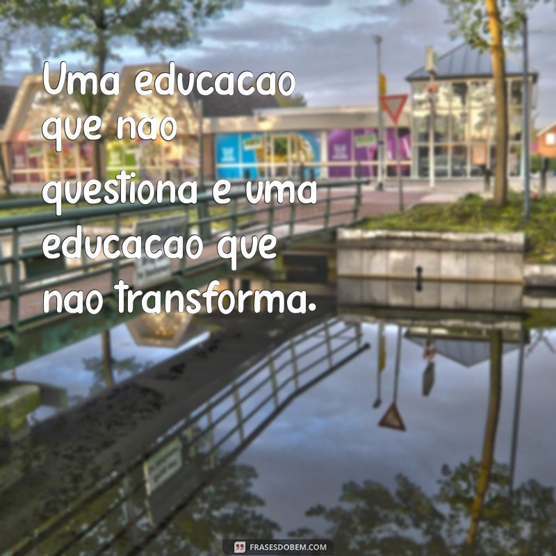 Frases Inspiradoras de Paulo Freire: A Educação que Transforma Vidas 