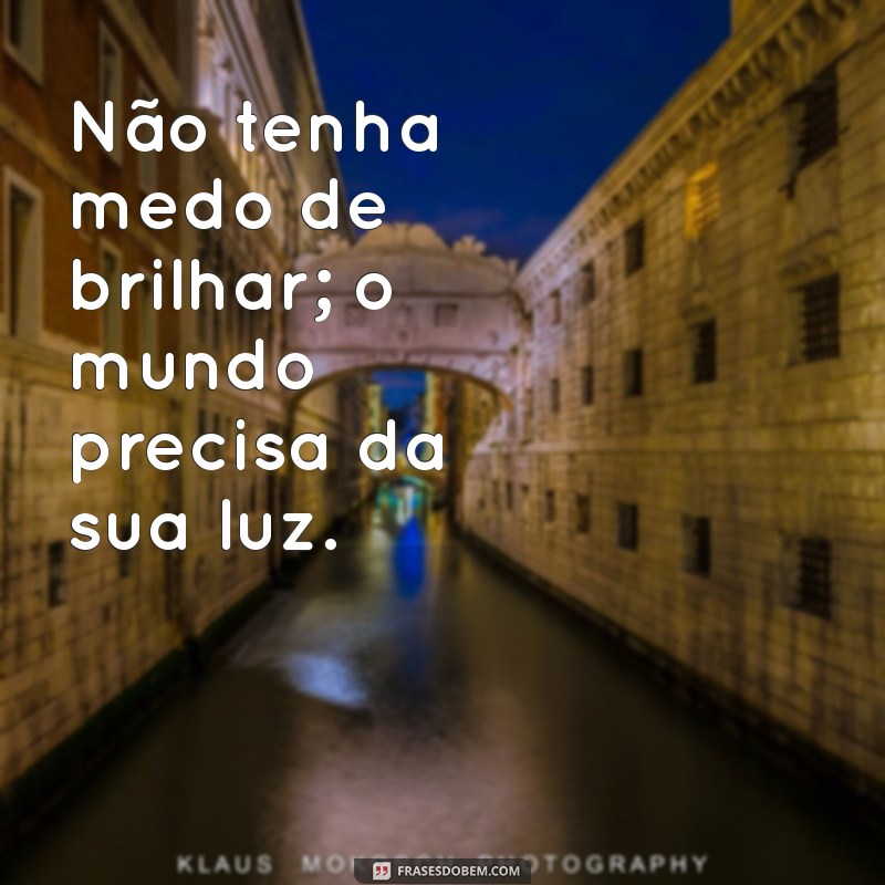 Frases Inspiradoras para Brilhar: Ilumine Sua Vida com Palavras Poderosas 