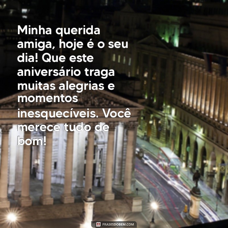 carta de feliz aniversário para melhor amiga Minha querida amiga, hoje é o seu dia! Que este aniversário traga muitas alegrias e momentos inesquecíveis. Você merece tudo de bom!