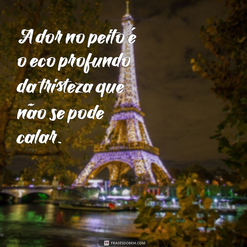 dor no peito tristeza A dor no peito é o eco profundo da tristeza que não se pode calar.