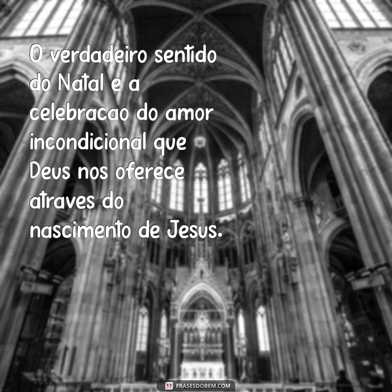 mensagem evangélica sobre o verdadeiro sentido do natal O verdadeiro sentido do Natal é a celebração do amor incondicional que Deus nos oferece através do nascimento de Jesus.