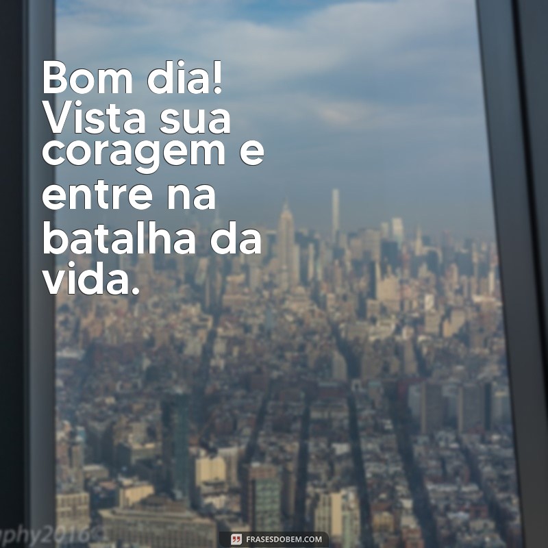 Frases Inspiradoras para Começar o Dia: Bom Dia, Guerreiro! 