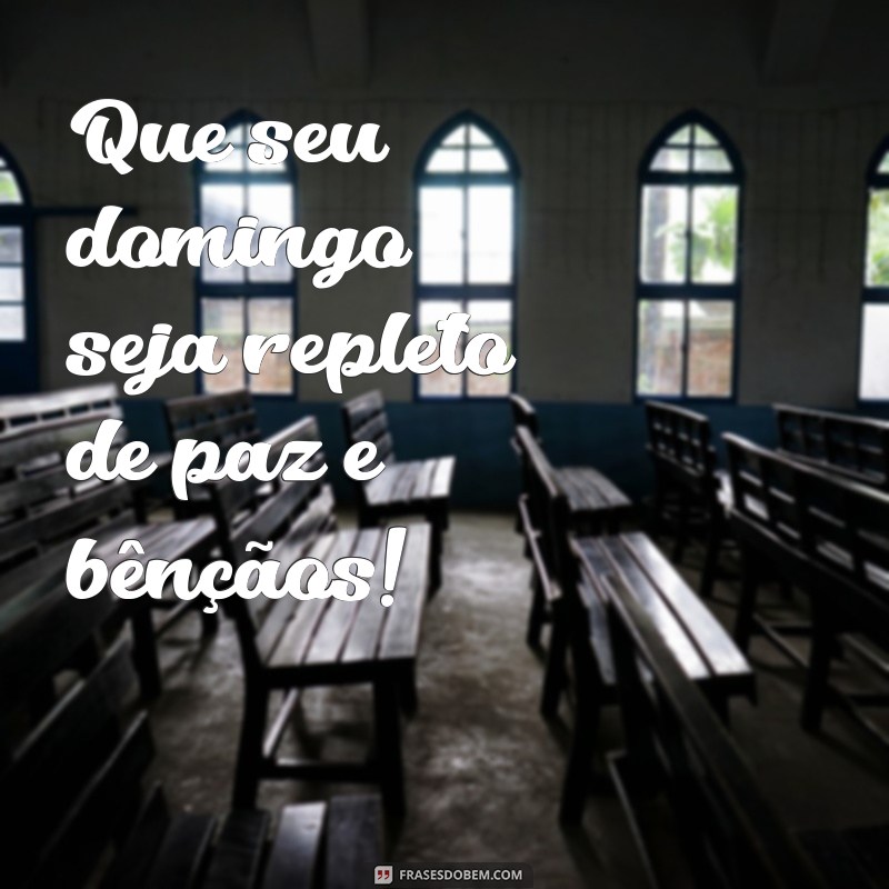 feliz domingo abençoado Que seu domingo seja repleto de paz e bênçãos!