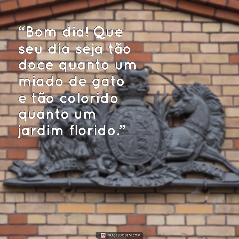 bom dia com gatos e flores “Bom dia! Que seu dia seja tão doce quanto um miado de gato e tão colorido quanto um jardim florido.”