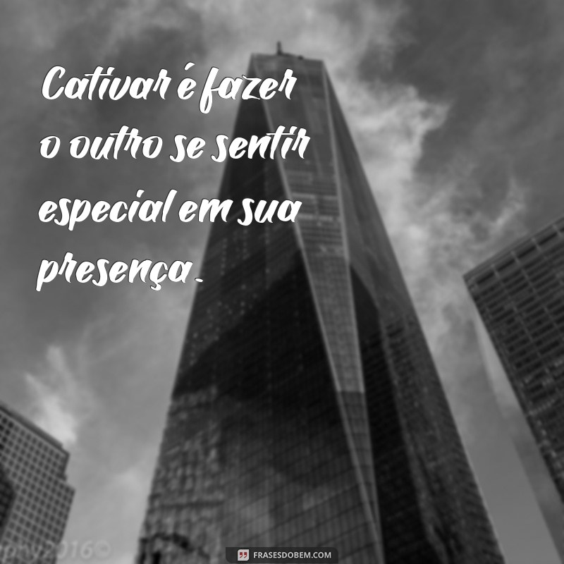 23 Frases Inspiradoras para Cativar e Encantar Pessoas 