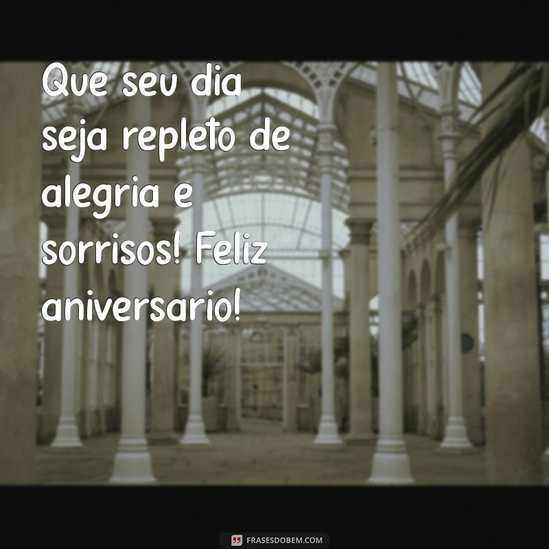 feliz aniversário para uma conhecida Que seu dia seja repleto de alegria e sorrisos! Feliz aniversário!