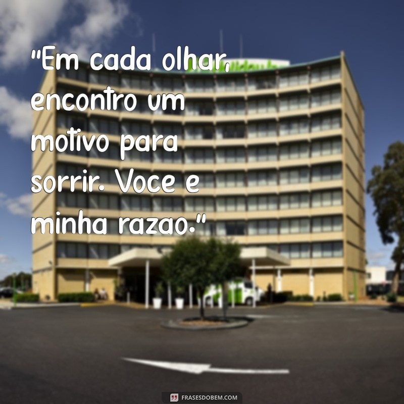 mensagens pra casal “Em cada olhar, encontro um motivo para sorrir. Você é minha razão.”