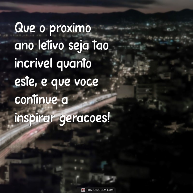 Mensagens Inspiradoras de Final de Ano Letivo para Professores: Celebre Conquistas e Novos Começos 