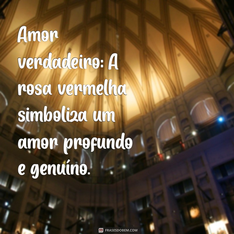 significado de rosa vermelha Amor verdadeiro: A rosa vermelha simboliza um amor profundo e genuíno.