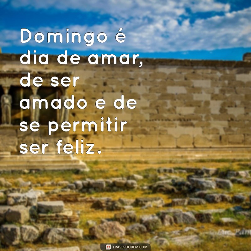 Domingo de Amor: 30 Frases Inspiradoras para Celebrar o Afeto 