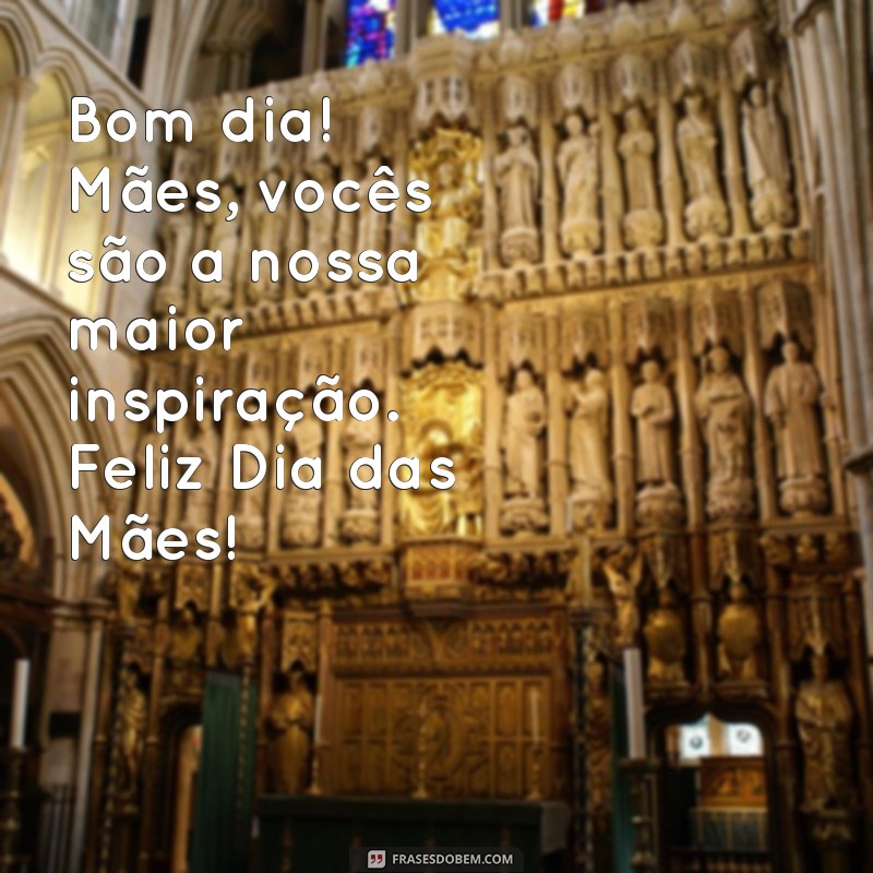 Bom Dia! Mensagens Inspiradoras para o Dia das Mães 