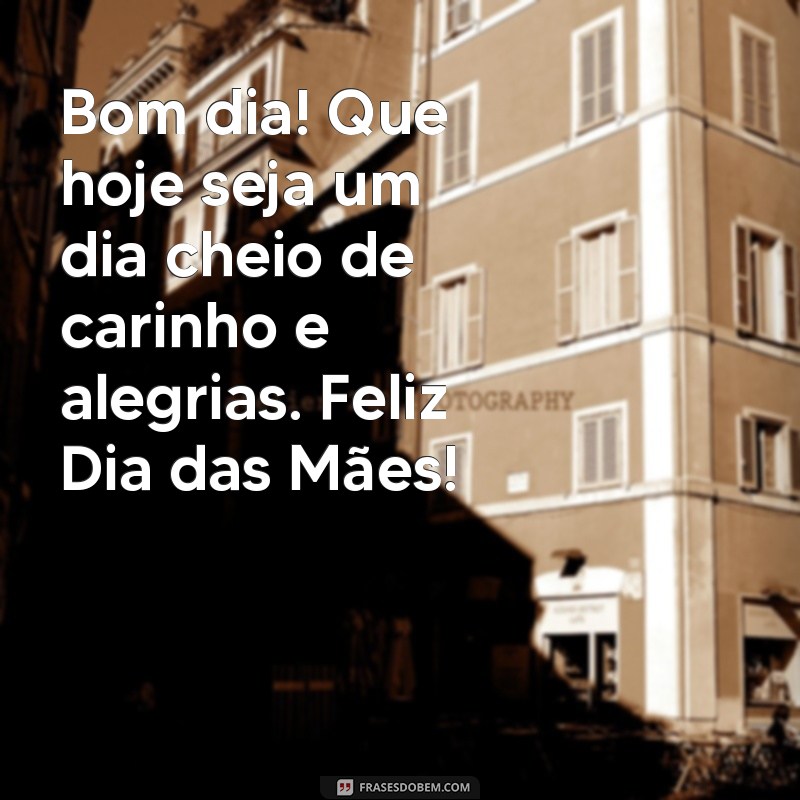 Bom Dia! Mensagens Inspiradoras para o Dia das Mães 