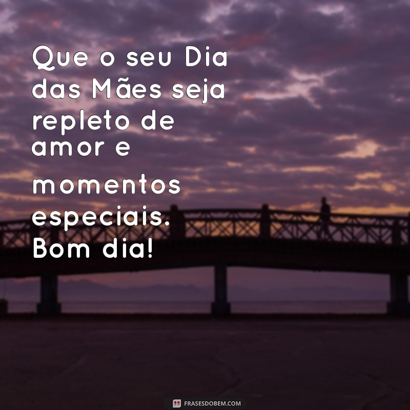 Bom Dia! Mensagens Inspiradoras para o Dia das Mães 