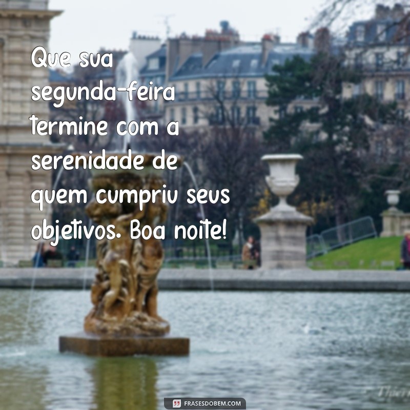 frases de boa noite segunda feira Que sua segunda-feira termine com a serenidade de quem cumpriu seus objetivos. Boa noite!